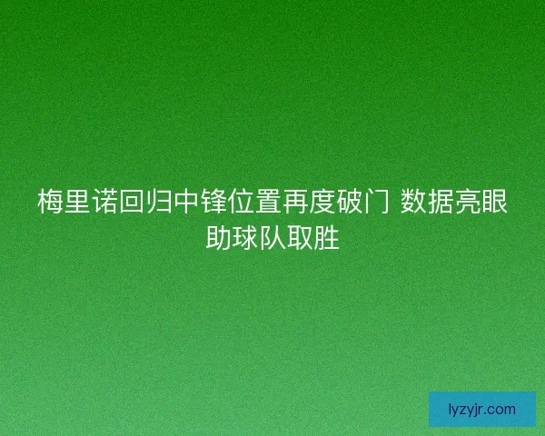 梅里诺回归中锋位置再度破门 数据亮眼助球队取胜